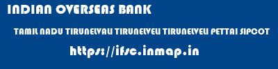 INDIAN OVERSEAS BANK  TAMIL NADU TIRUNELVALI TIRUNELVELI TIRUNELVELI PETTAI SIPCOT  ifsc code